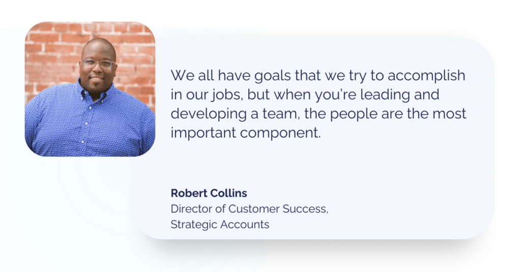 Image of quote from Robert Collins, next to professional headshot: 
"We all have goals that we try to accomplish in our jobs, but when you’re leading and developing a team, the people are the most important component."